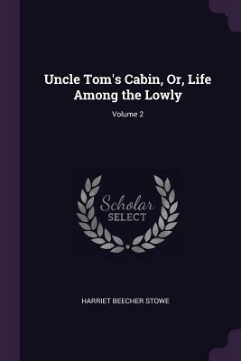 Uncle Tom's Cabin, Or, Life Among the Lowly; Volume 2 by Harriet Beecher Stowe