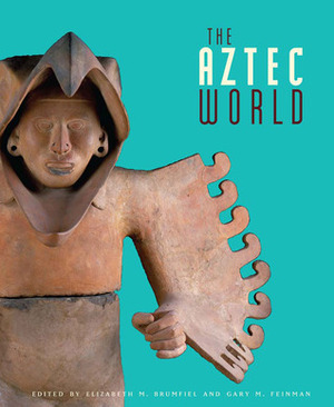 The Aztec World by Elizabeth M. Brumfiel, Gary M. Feinman