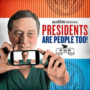 Presidents Are People Too! Ep. 3: Franklin Delano Roosevelt by Alexis Coe, Elliott Kalan