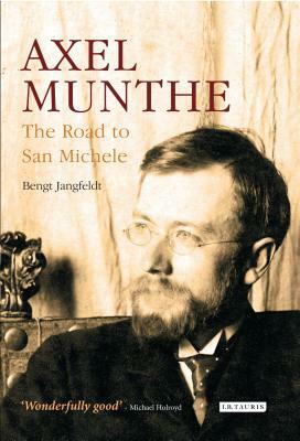 Axel Munthe: The Road to San Michele by Bengt Jangfeldt