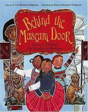 Behind the Museum Door: Poems to Celebrate the Wonders of Museums by Lee Bennett Hopkins, Stacey Dressen-McQueen