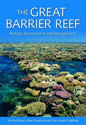 The Great Barrier Reef: Biology, Environment and Management by Pat Hutchings, Mike Kingsford, Ove Hoegh-Guldberg