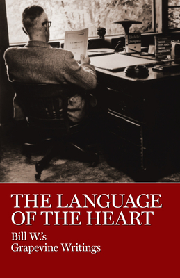 The Language of the Heart: Bill W.'s Grapevine Writings by Bill W