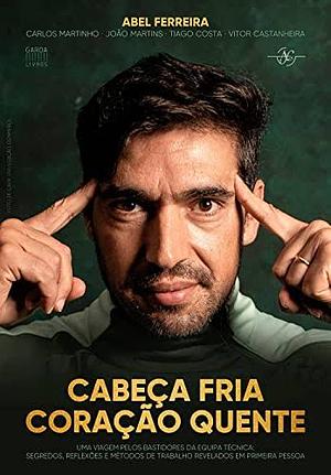 Cabeça Fria, Coração Quente by Vitor Castanheira, Abel Ferreira, João Martins, Carlos Martinho, Tiago Costa