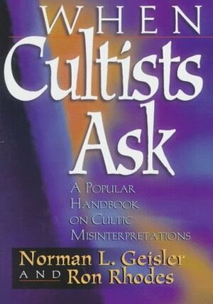 When Cultists Ask: A Popular Handbook on Cultic Misinterpretations by Ron Rhodes, Norman L. Geisler