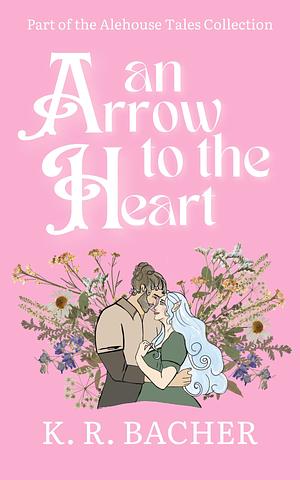 An Arrow To The Heart  by K.R. Bacher