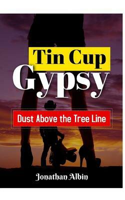 Tin Cup Gypsy: Dust Above the Tree Line by Jonathan Albin