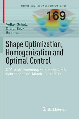 Shape Optimization, Homogenization and Optimal Control: Dfg-Aims Workshop Held at the Aims Center Senegal, March 13-16, 2017 by 