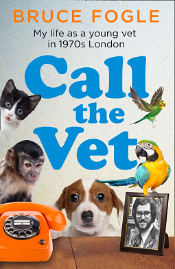 Call the Vet: My Life as a Young Vet in 1970s London by Bruce Fogle