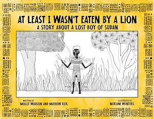 At Least I Wasn't Eaten by a Lion: A Story About a Lost Boy of Sudan by Molly Wauson, Mathew Riek