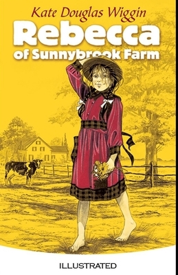 Rebecca of Sunnybrook Farm Illustrated by Kate Douglas Wiggin