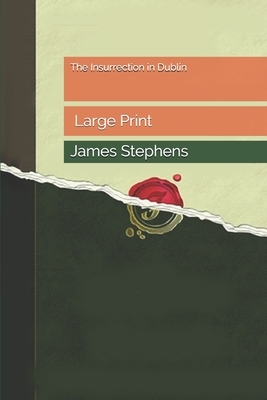 The Insurrection in Dublin: Large Print by James Stephens