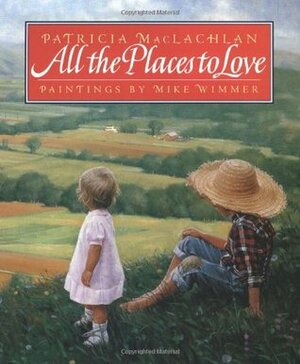 All the Places to Love by Patricia MacLachlan, Mike Wimmer
