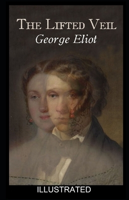 The Lifted Veil ILLUSTRATED by George Eliot