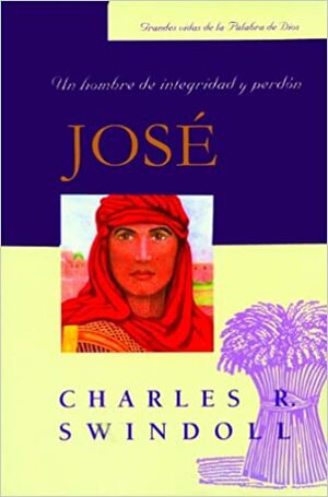 José: Un Hombre de Integridad y Perdón by Charles R. Swindoll