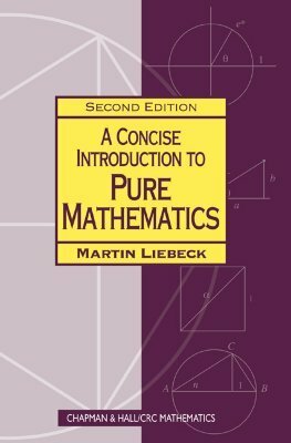 A Concise Introduction To Pure Mathematics by Martin W. Liebeck