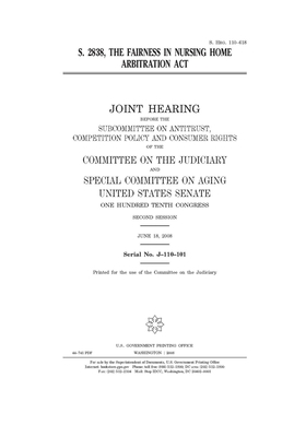 S. 2838: the Fairness in Nursing Home Arbitration Act by United States Congress, United States Senate, Committee on the Judiciary (senate)