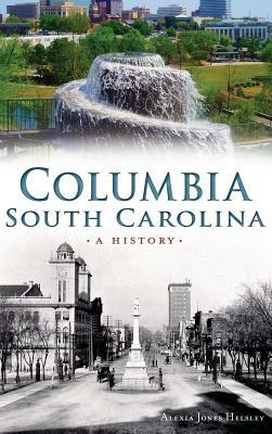 Columbia, South Carolina: A History by Alexia Helsley