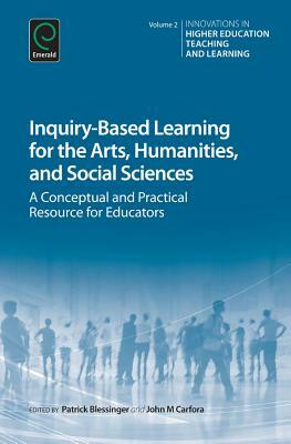 Inquiry-Based Learning for the Arts, Humanities and Social Sciences: A Conceptual and Practical Resource for Educators by 