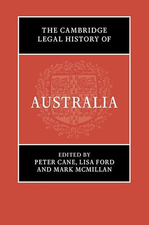The Cambridge Legal History of Australia by Peter Cane, Lisa Ford, Mark McMillan