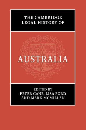 The Cambridge Legal History of Australia by Mark McMillan, Lisa Ford, Peter Cane