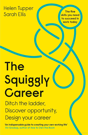 The Squiggly Career: Ditch the Ladder, Discover Opportunity, Design Your Career by Helen Tupper