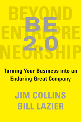 Be 2.0 (Beyond Entrepreneurship 2.0): Turning Your Business Into an Enduring Great Company by William Lazier, Jim Collins