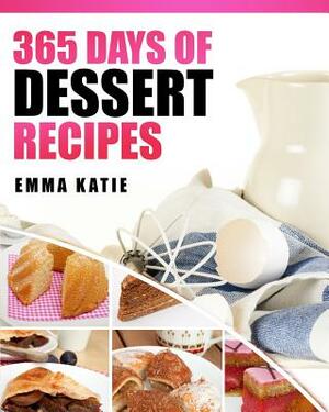 Desserts: 365 Days of Dessert Recipes (Healthy, Dessert Books, For Two, Paleo, Low Carb, Gluten Free, Ketogenic Diet, Clean Eati by Emma Katie