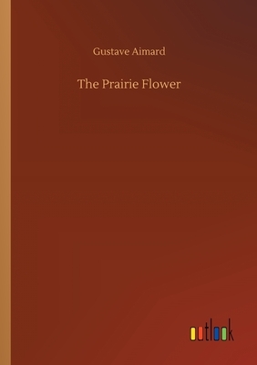 The Prairie Flower by Gustave Aimard