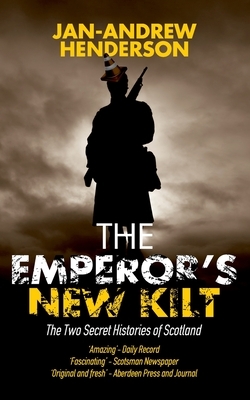 The Emperor's New Kilt: The Two Secret Histories of Scotland by Jan-Andrew Henderson