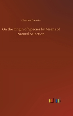 On the Origin of Species by Means of Natural Selection by Charles Darwin