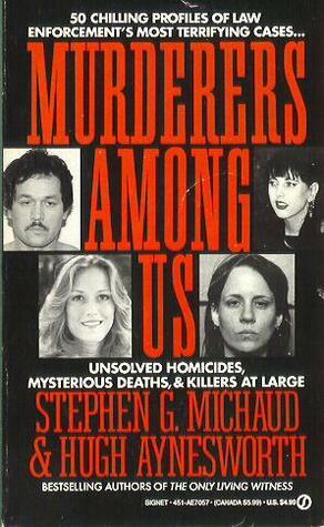 Murderers among Us: Unsolved Homicides, Mysterious Deaths & Killers at Large by Stephen G. Michaud, Hugh Aynesworth