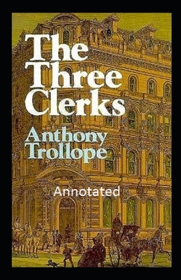 The Three Clerks Annotated by Anthony Trollope