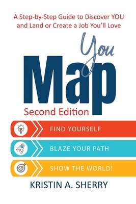 YouMap: Find Yourself. Blaze Your Path. Show the World! by Kristin A. Sherry