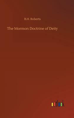 The Mormon Doctrine of Deity by B. H. Roberts