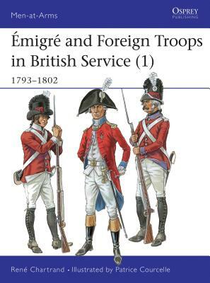 Émigré and Foreign Troops in British Service (1): 1793-1802 by René Chartrand