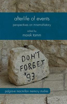 Afterlife of Events: Perspectives on Mnemohistory by Marek Tamm