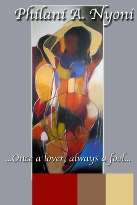 Once A Lover ALways A Fool by Philani A. Nyoni