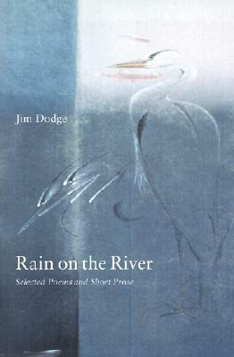 Rain on the River: Selected Poems and Short Prose by Jim Dodge