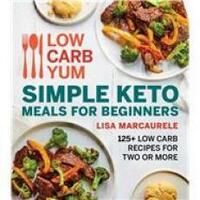 Low Carb Yum Quick and Easy Keto Meals for Beginners: 125+ Low Carb Recipes for Two or More by Lisa Marcaurele
