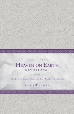 The One Year Heaven on Earth Devotional: 365 Daily Invitations to Experience God's Kingdom Here and Now by Chris Tiegreen