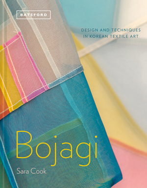 Bojagi: Design and Techniques in Korean Textile Art by Sara Cook