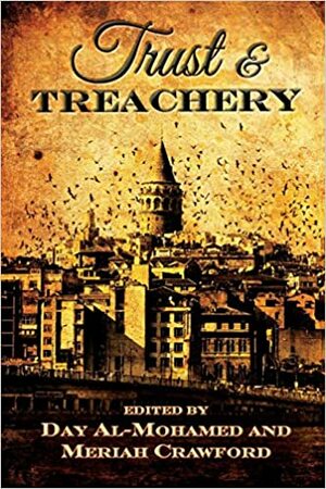 Trust & Treachery: Tales of Power and Intrigue by Michaux Dempster, Day Al-Mohamed, Beth Cato, Charles Terhune, Calie Voorhis, Ann Kopchik, Al Nash, James Daniel Ross, Kris Dikeman, David Bancroft, Edoardo Albert, Demetrios Matsakis, Ray Succre, Joyce Reynolds-Ward, Richard Smith, Bruce Pratt, Jonathan Shipley, Marian Allen, D.G. Bracey, Patrick O'Neill, John Floyd, Stephen Pohl, J.R. McRae, Edward Folger, Kelly Horn, Mark Mills, Meriah L. Crawford