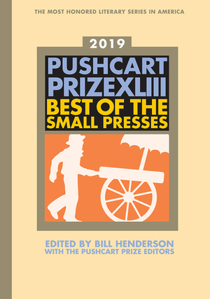 The Pushcart Prize XLIII: Best of the Small Presses 2019 Edition by Bill Henderson, The Pushcart Prize Editors
