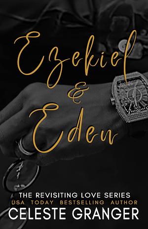 Ezekiel & Eden: The Revisiting Love Series by Celeste Granger, Celeste Granger