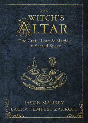 The Witch's Altar: The Craft, Lore & Magick of Sacred Space by Jason Mankey, Laura Tempest Zakroff
