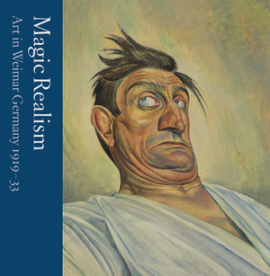 Magic Realism: Art in Weimar Germany 1919–33 by Matthew Gale, Katy Wan