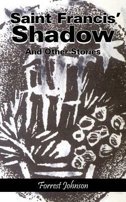 Saint Francis' Shadow: And Other Stories by Forrest Johnson