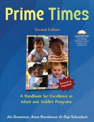 Prime Times, 2nd Ed: A Handbook for Excellence in Infant and Toddler Programs [With CDROM] by Gigi Schweikert, Anne Stonehouse, Jim Greenman