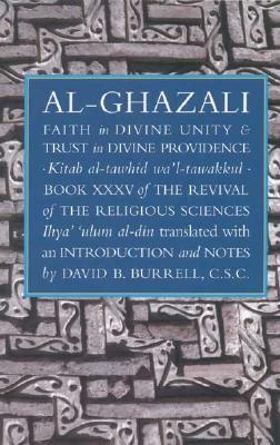 Faith in Divine Unity and Trust in Divine Providence: The Revival of the Religious Sciences Book XXXV by Imam Abu Hamid al-Ghazali, Ghazzali, Abu Hamid Muhammad Al-Ghazali